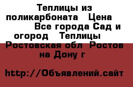 Теплицы из поликарбоната › Цена ­ 12 000 - Все города Сад и огород » Теплицы   . Ростовская обл.,Ростов-на-Дону г.